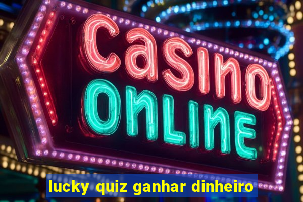 lucky quiz ganhar dinheiro